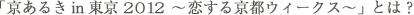 「京あるきin東京2012～恋する京都ウィークス～」とは？
